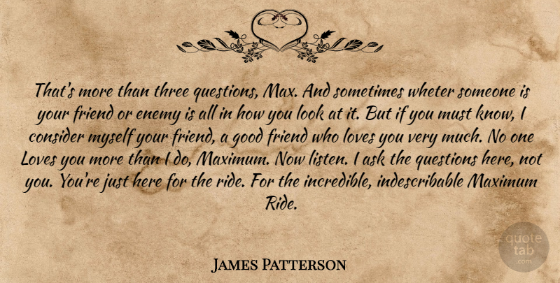 James Patterson Quote About Love You, Good Friend, Enemy: Thats More Than Three Questions...