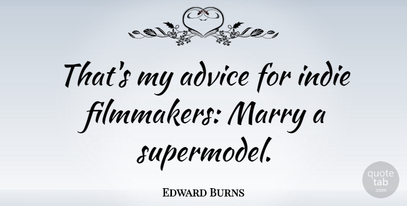 Edward Burns Quote About Advice, Filmmaker, Supermodel: Thats My Advice For Indie...