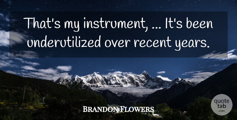 Brandon Flowers Quote About Recent: Thats My Instrument Its Been...