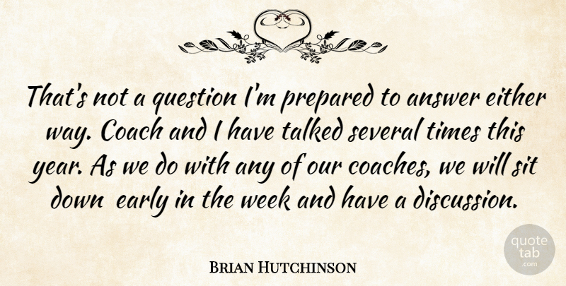 Brian Hutchinson Quote About Answer, Coach, Early, Either, Prepared: Thats Not A Question Im...