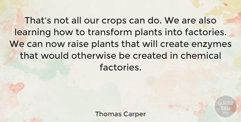 Thomas Carper Quote About Enzymes, Plant, Crops: Thats Not All Our Crops...