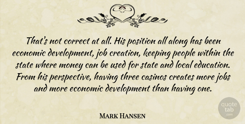 Mark Hansen Quote About Along, Casinos, Correct, Creates, Creation: Thats Not Correct At All...