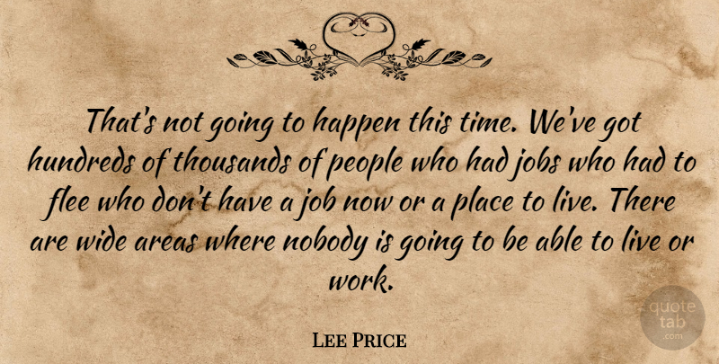 Lee Price Quote About Areas, Flee, Happen, Jobs, Nobody: Thats Not Going To Happen...