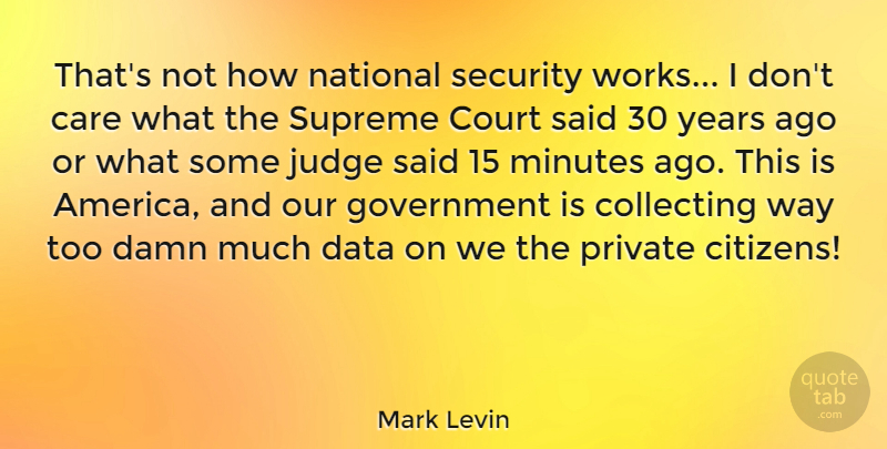 Mark Levin Quote About Care, Collecting, Court, Damn, Government: Thats Not How National Security...