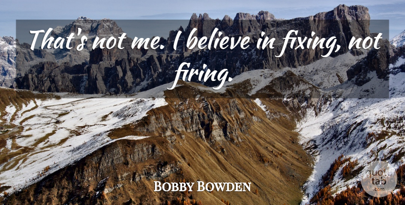 Bobby Bowden Quote About Believe: Thats Not Me I Believe...