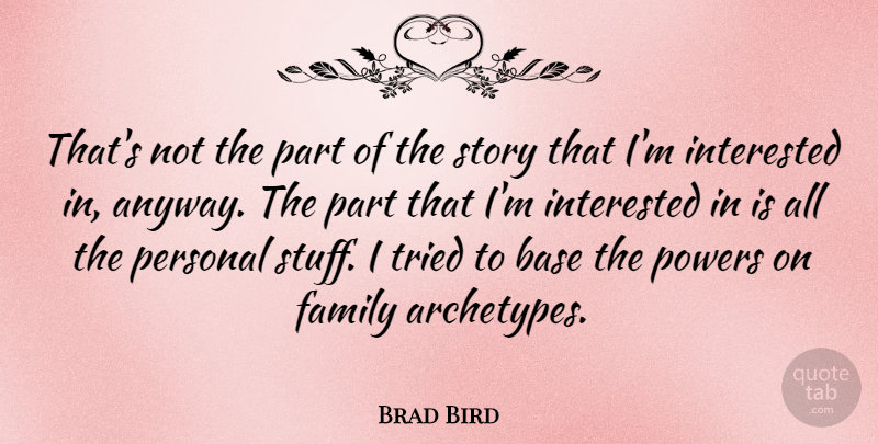 Brad Bird Quote About American Cartoonist, Base, Family, Interested, Powers: Thats Not The Part Of...
