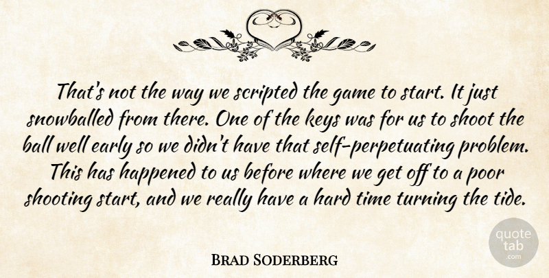 Brad Soderberg Quote About Ball, Early, Game, Happened, Hard: Thats Not The Way We...