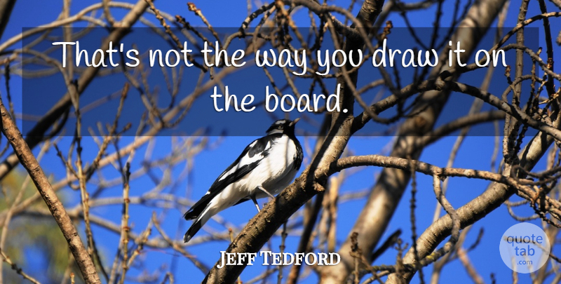 Jeff Tedford Quote About Draw: Thats Not The Way You...