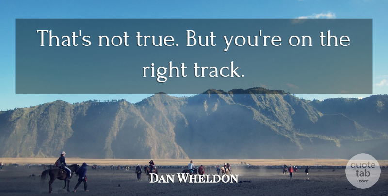 Dan Wheldon Quote About undefined: Thats Not True But Youre...