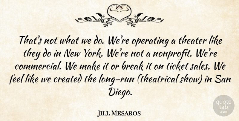 Jill Mesaros Quote About Break, Created, Operating, San, Theater: Thats Not What We Do...