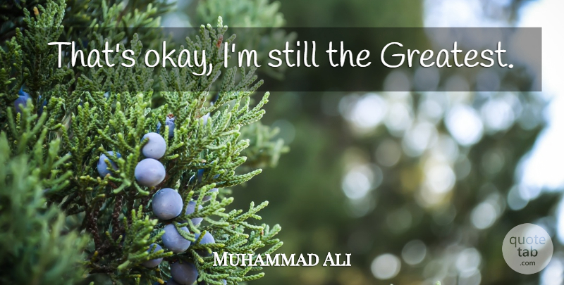 Muhammad Ali Quote About Boxing, Okay, Great Boxing: Thats Okay Im Still The...