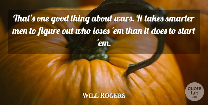 Will Rogers Quote About Figure, Good, Loses, Men, Smarter: Thats One Good Thing About...