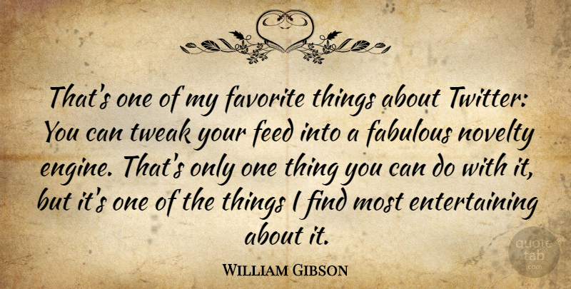 William Gibson Quote About Fabulous, Favorites Things, Novelty: Thats One Of My Favorite...