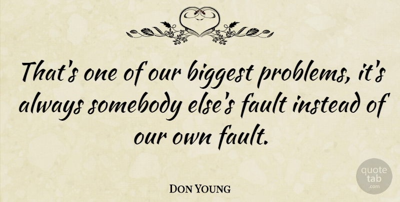Don Young Quote About Faults, Problem: Thats One Of Our Biggest...