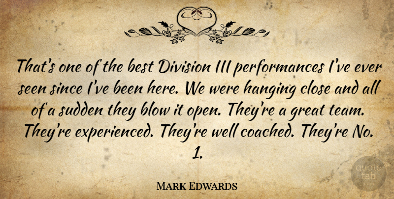 Mark Edwards Quote About Best, Blow, Close, Division, Great: Thats One Of The Best...