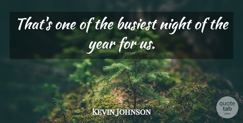 Kevin Johnson Quote About Busiest, Night, Year: Thats One Of The Busiest...