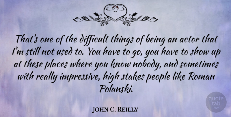 John C. Reilly Quote About People, Actors, Sometimes: Thats One Of The Difficult...