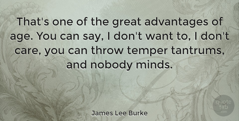 James Lee Burke Quote About Mind, Age, Care: Thats One Of The Great...