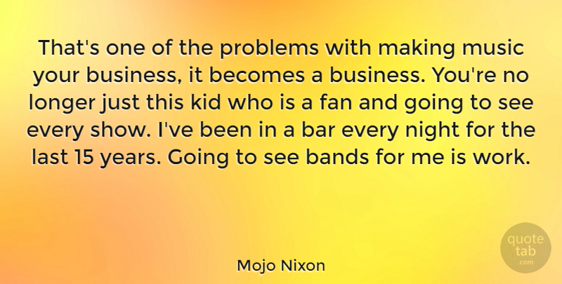 Mojo Nixon Quote About Kids, Night, Years: Thats One Of The Problems...