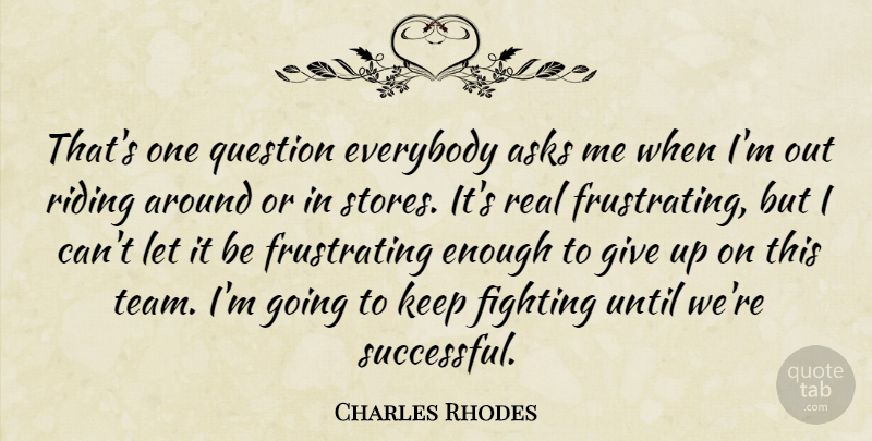 Charles Rhodes Quote About Asks, Everybody, Fighting, Question, Riding: Thats One Question Everybody Asks...