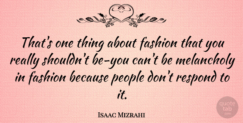 Isaac Mizrahi Quote About People: Thats One Thing About Fashion...