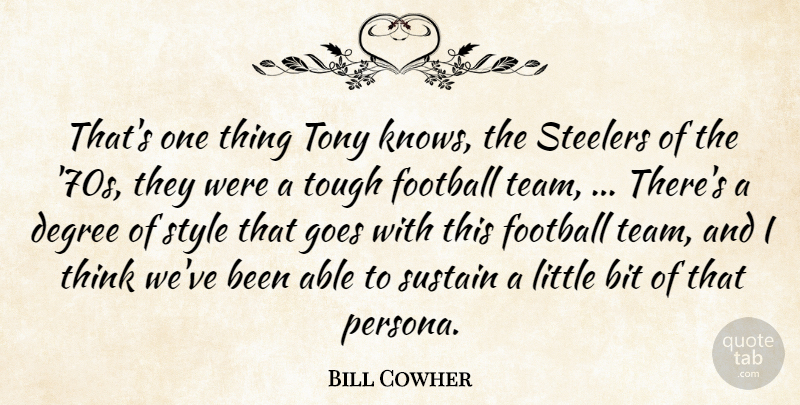 Bill Cowher Quote About Bit, Degree, Football, Goes, Style: Thats One Thing Tony Knows...