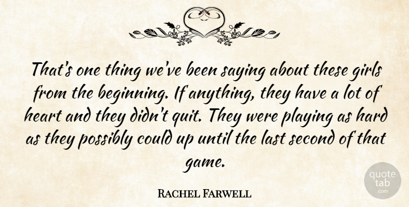 Rachel Farwell Quote About Girls, Hard, Heart, Last, Playing: Thats One Thing Weve Been...