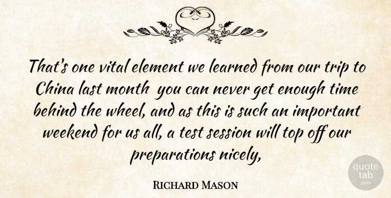 Richard Mason Quote About Behind, China, Element, Last, Learned: Thats One Vital Element We...