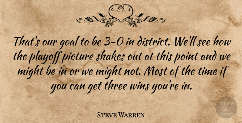 Steve Warren Quote About Goal, Might, Picture, Playoff, Point: Thats Our Goal To Be...