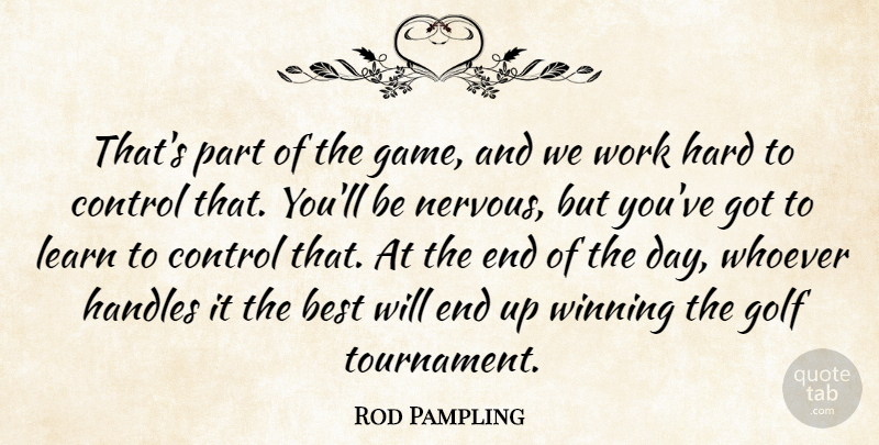 Rod Pampling Quote About Best, Control, Golf, Hard, Learn: Thats Part Of The Game...