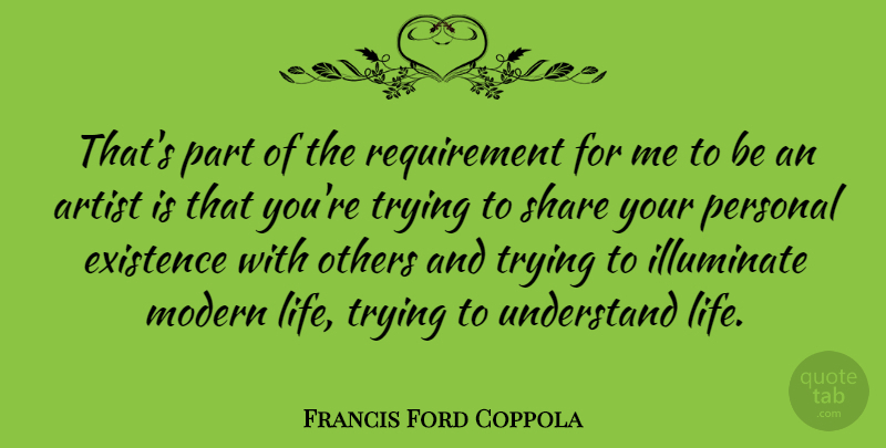 Francis Ford Coppola Quote About Artist, Trying, Modern Life: Thats Part Of The Requirement...