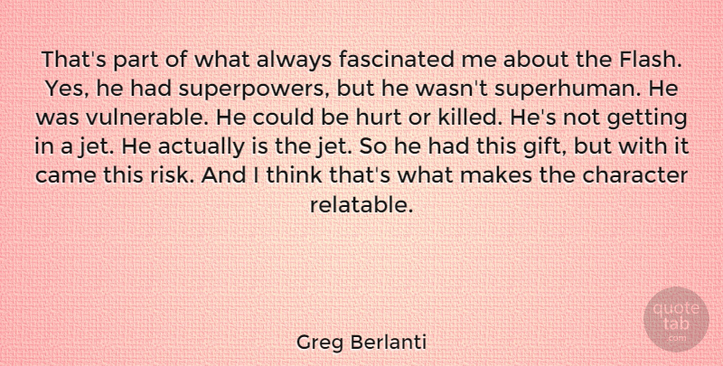 Greg Berlanti Quote About Came, Fascinated: Thats Part Of What Always...