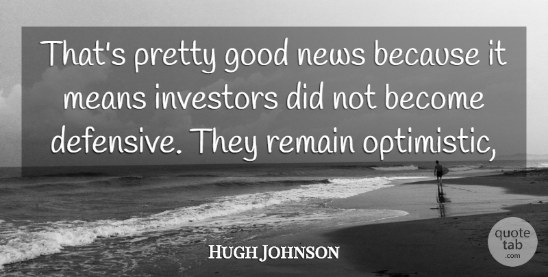 Hugh Johnson Quote About Good, Investors, Means, News, Remain: Thats Pretty Good News Because...
