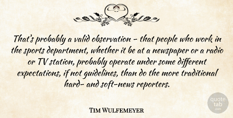 Tim Wulfemeyer Quote About Newspaper, Operate, People, Radio, Sports: Thats Probably A Valid Observation...
