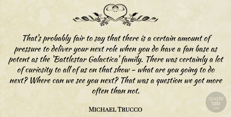 Michael Trucco Quote About Amount, Base, Certain, Certainly, Deliver: Thats Probably Fair To Say...