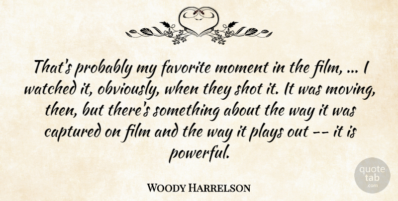 Woody Harrelson Quote About Captured, Favorite, Moment, Plays, Shot: Thats Probably My Favorite Moment...