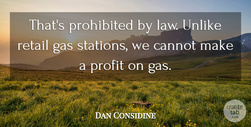 Dan Considine Quote About Cannot, Gas, Profit, Prohibited, Retail: Thats Prohibited By Law Unlike...