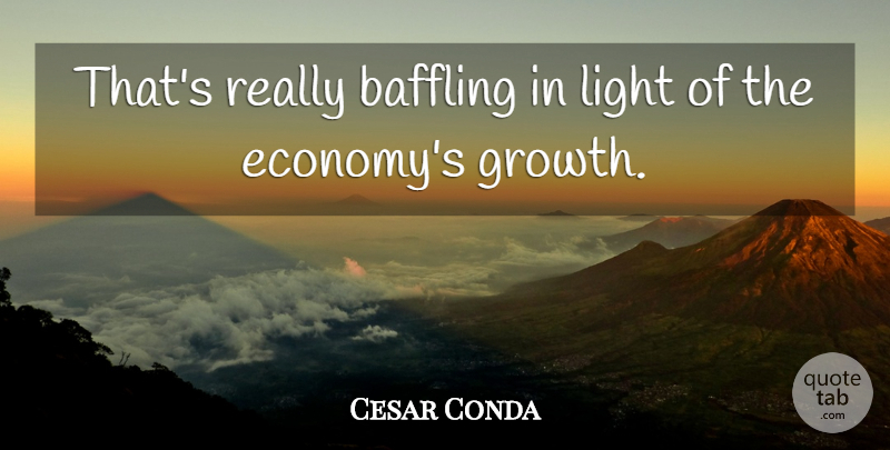 Cesar Conda Quote About Baffling, Light: Thats Really Baffling In Light...