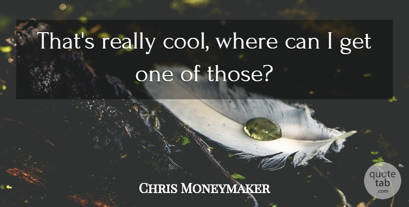 Chris Moneymaker Quote About undefined: Thats Really Cool Where Can...