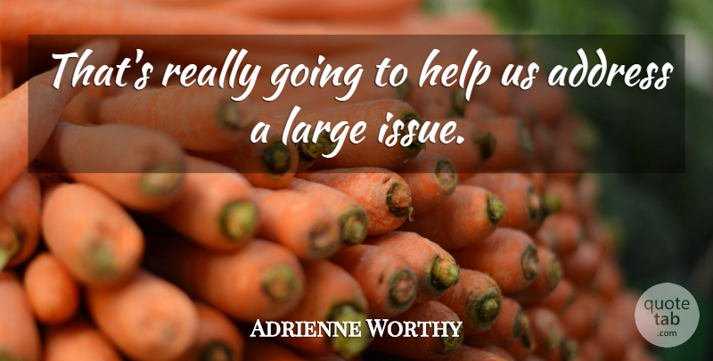 Adrienne Worthy Quote About Address, Help, Large: Thats Really Going To Help...
