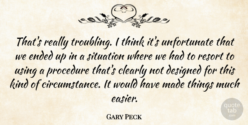Gary Peck Quote About Clearly, Designed, Ended, Procedure, Resort: Thats Really Troubling I Think...