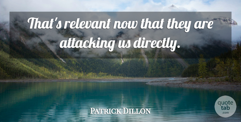 Patrick Dillon Quote About Attacking, Relevant: Thats Relevant Now That They...