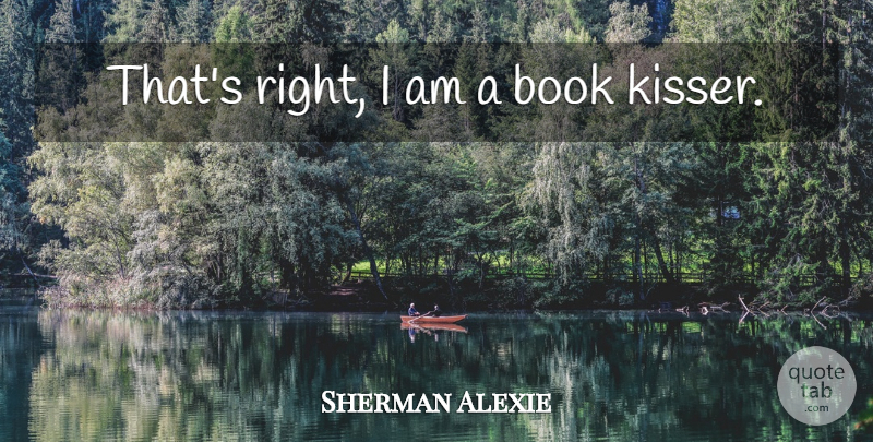 Sherman Alexie Quote About Book: Thats Right I Am A...