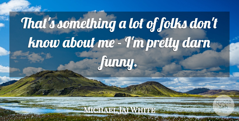 Michael Jai White Quote About Darn, Folks, Funny: Thats Something A Lot Of...