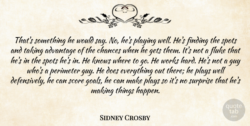 Sidney Crosby Quote About Advantage, Chances, Finding, Fluke, Gets: Thats Something He Would Say...