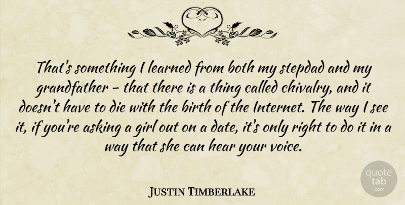 Justin Timberlake Quote About Asking, Birth, Both, Die, Hear: Thats Something I Learned From...