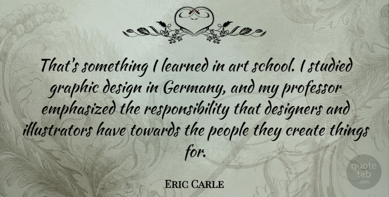 Eric Carle Quote About American Author, Art, Design, Designers, Emphasized: Thats Something I Learned In...