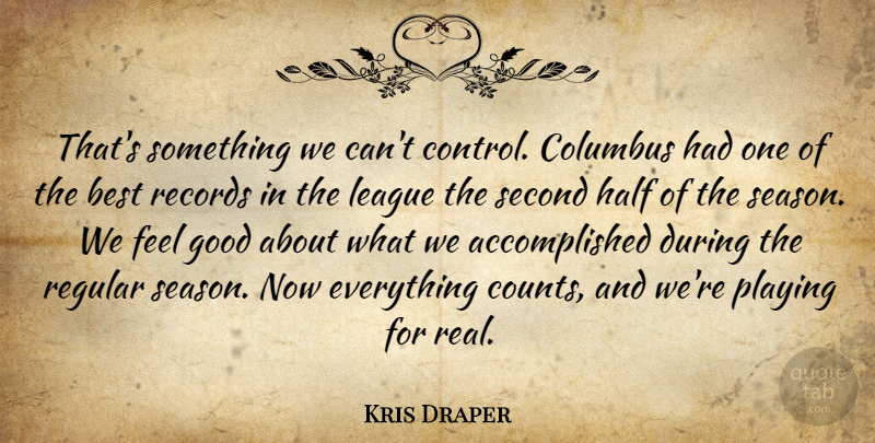 Kris Draper Quote About Best, Columbus, Good, Half, League: Thats Something We Cant Control...