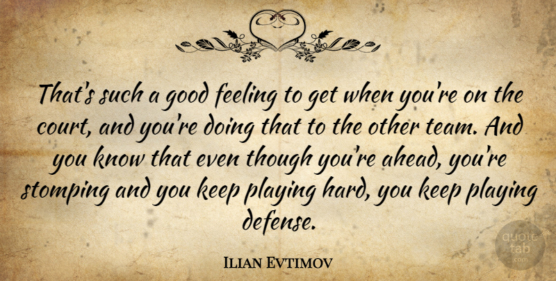 Ilian Evtimov Quote About Feeling, Good, Playing, Though: Thats Such A Good Feeling...