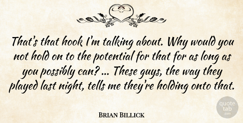 Brian Billick Quote About Hold, Holding, Hook, Last, Onto: Thats That Hook Im Talking...